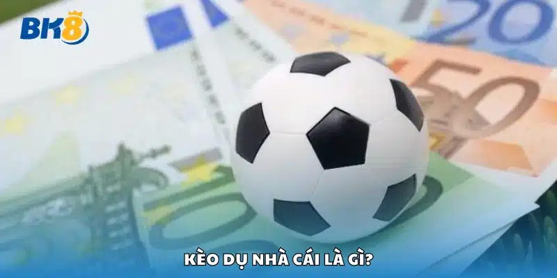 Bao quát chung về kèo dụ nhà cái 