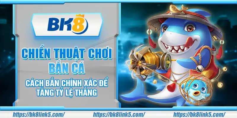 Chiến thuật chơi Bắn Cá – Cách bắn chính xác để tăng tỷ lệ thắng
