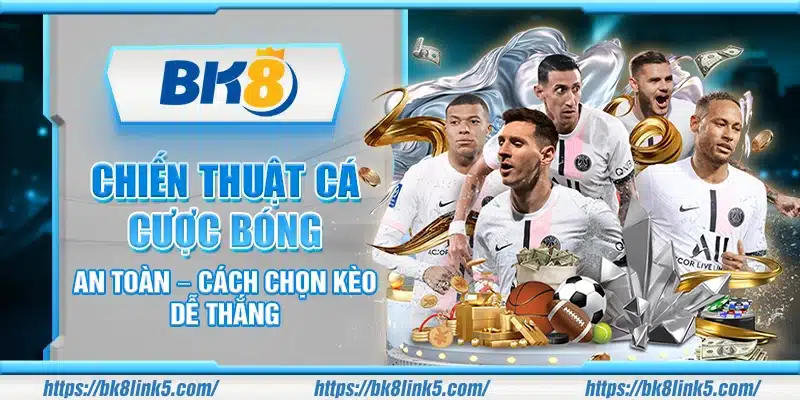 Chiến thuật cá cược bóng đá an toàn – Cách chọn kèo dễ thắng