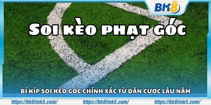 Bí kíp soi kèo góc chính xác chuẩn từ cao thủ cá cược