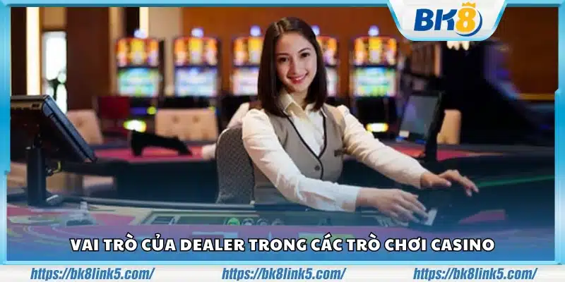 Mô tả công việc chính của dealer ở sòng bạc