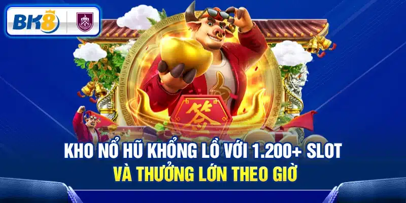 Kho nổ hũ khổng lồ với 1.200+ slot game thưởng lớn theo giờ