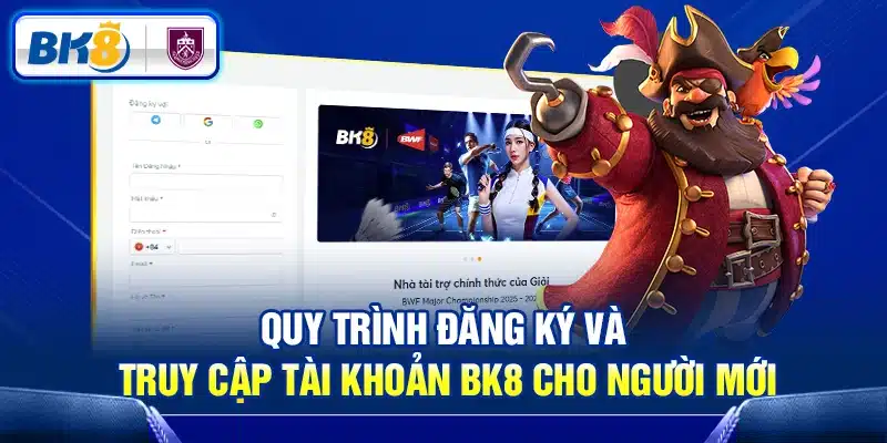 Quy trình đăng ký và truy cập tài khoản BK8 cho người mới
